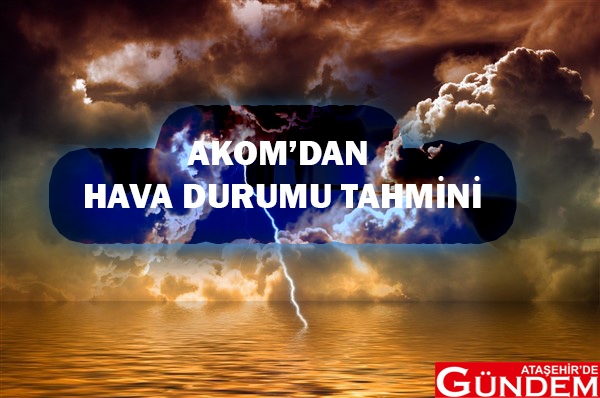 AKOM'UN HAVA DURUMU TAHMİNİNİ AKOM HAVA DURUMU